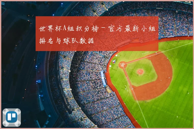 世界杯A组积分榜 - 官方最新小组排名与球队数据