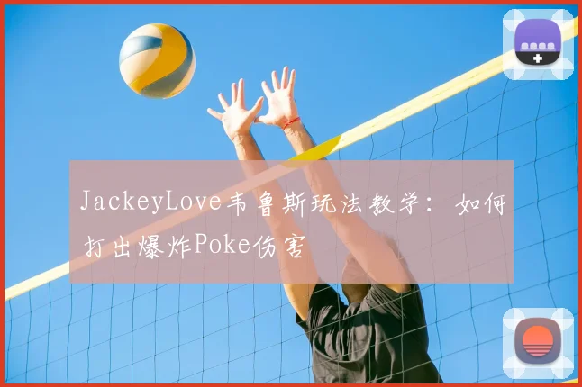 JackeyLove韦鲁斯玩法教学：如何打出爆炸Poke伤害